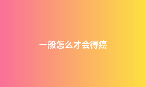 一般怎么才会得癌