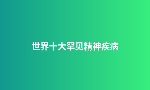 世界十大罕见精神疾病