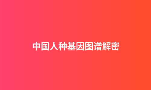 中国人种基因图谱解密