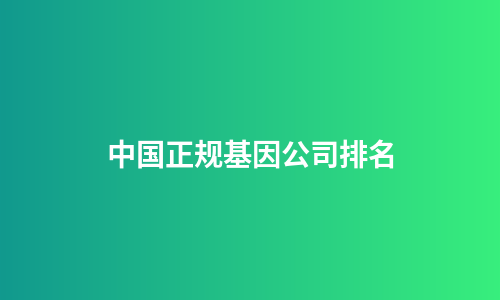 中国正规基因公司排名