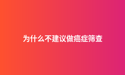 为什么不建议做癌症筛查