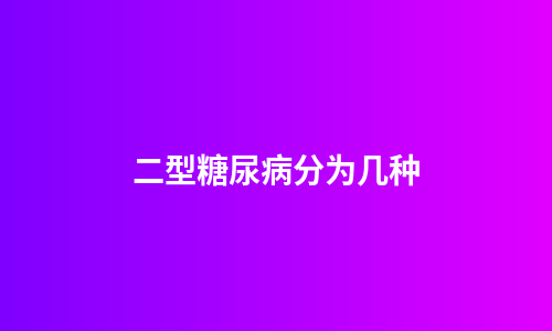 二型糖尿病分为几种