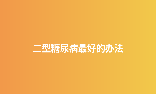 二型糖尿病最好的办法