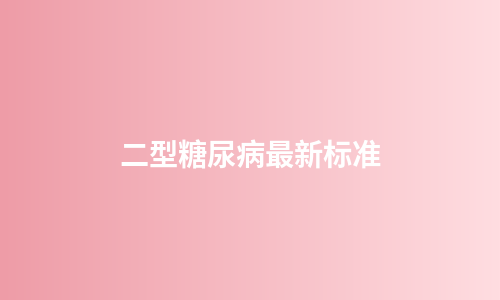 二型糖尿病最新标准