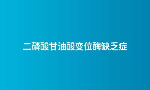 二磷酸甘油酸变位酶缺乏症