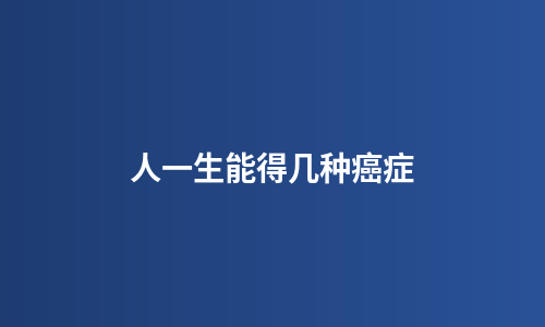 人一生能得几种癌症