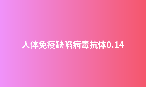 人体免疫缺陷病毒抗体0.14