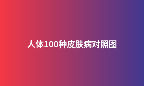 人体100种皮肤病对照图