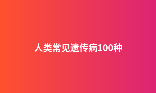 人类常见遗传病100种