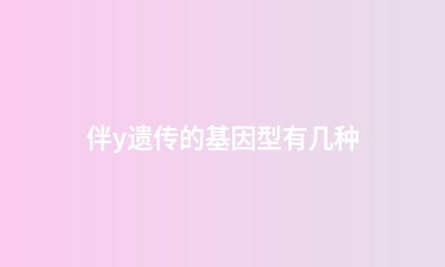 伴y遗传的基因型有几种