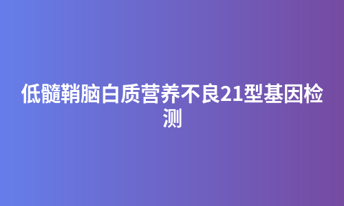 低髓鞘脑白质营养不良21型基因检测