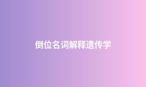 倒位名词解释遗传学