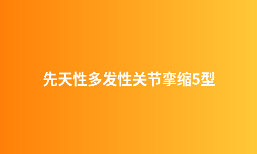 先天性多发性关节挛缩5型
