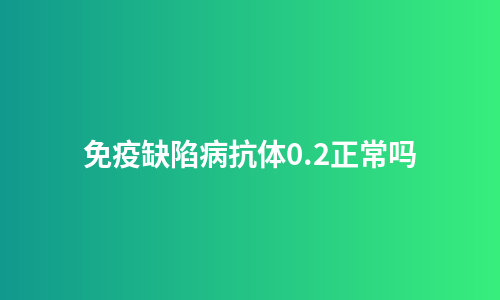 免疫缺陷病抗体0.2正常吗