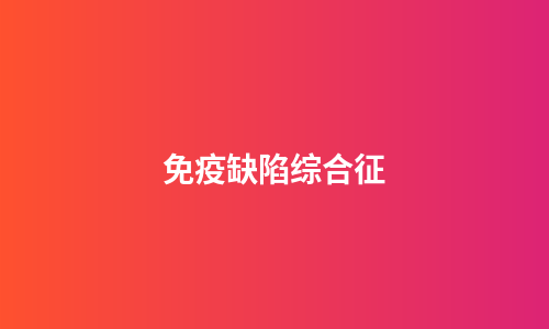免疫缺陷综合征