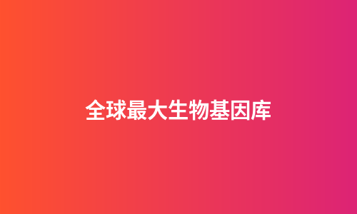 全球最大生物基因库