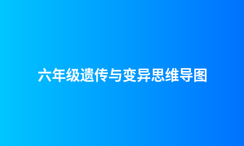 六年级遗传与变异思维导图
