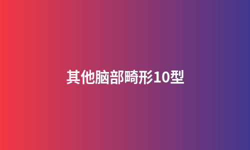 其他脑部畸形10型