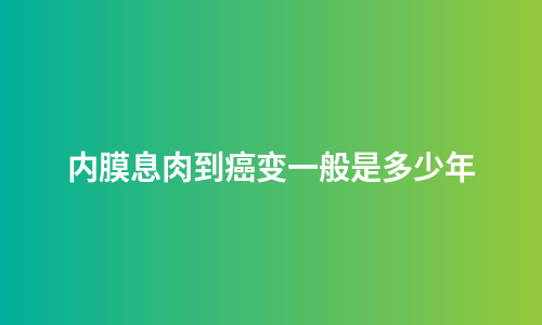 内膜息肉到癌变一般是多少年