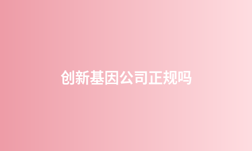 创新基因公司正规吗