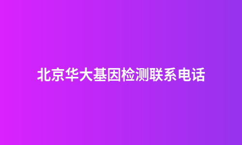 北京华大基因检测联系电话