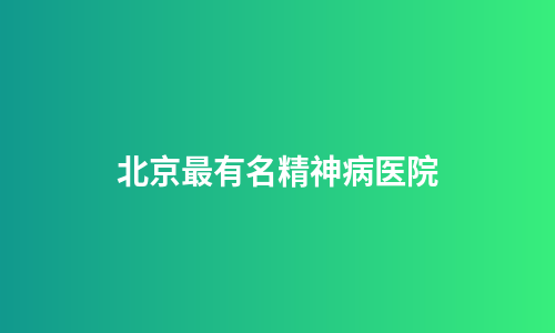北京最有名精神病医院
