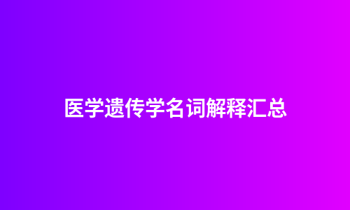 医学遗传学名词解释汇总