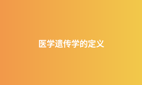医学遗传学的定义