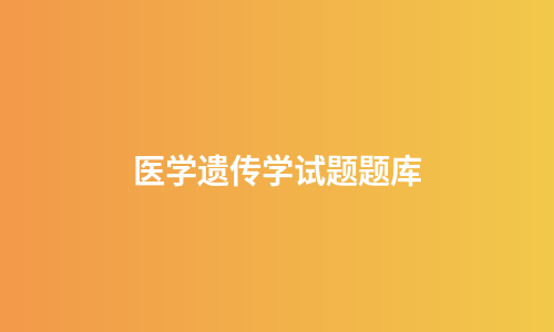 医学遗传学试题题库