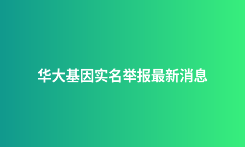 华大基因实名举报最新消息
