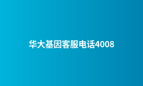 华大基因客服电话4008