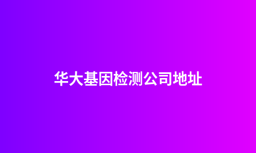 华大基因检测公司地址