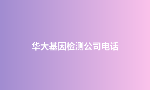 华大基因检测公司电话