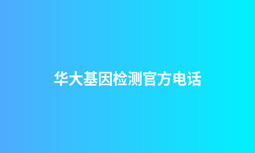 华大基因检测官方电话