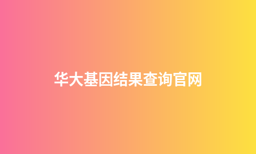 华大基因结果查询官网