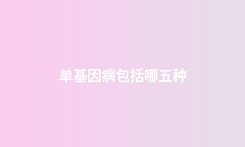 单基因病包括哪五种