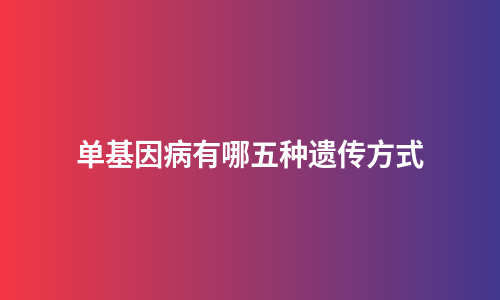 单基因病有哪五种遗传方式