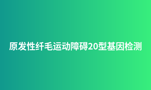 原发性纤毛运动障碍20型基因检测