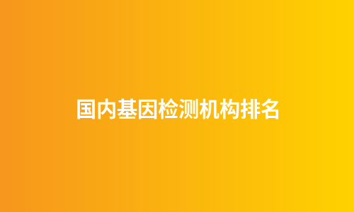 国内基因检测机构排名