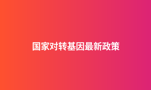 国家对转基因最新政策