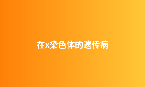 在x染色体的遗传病