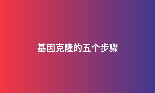 基因克隆的五个步骤
