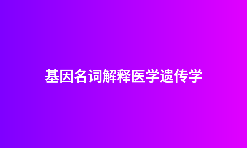 基因名词解释医学遗传学