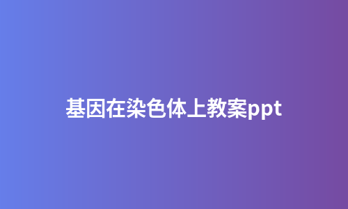 基因在染色体上教案ppt