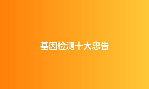 基因检测十大忠告