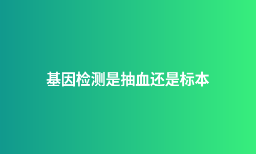 基因检测是抽血还是标本