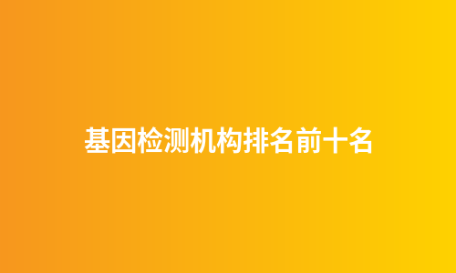 基因检测机构排名前十名