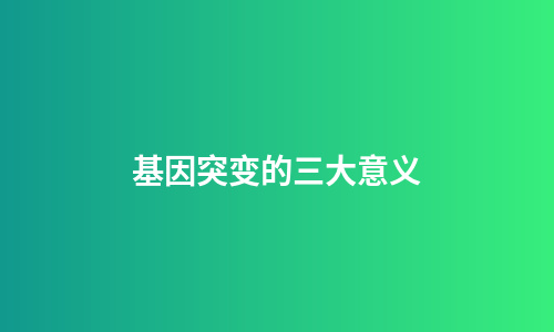 基因突变的三大意义