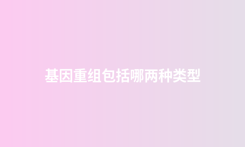 基因重组包括哪两种类型
