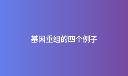 基因重组的四个例子